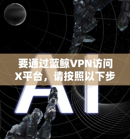 要通过蓝鲸VPN访问X平台，请按照以下步骤操作
