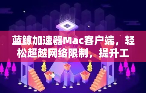 蓝鲸加速器Mac客户端，轻松超越网络限制，提升工作效率