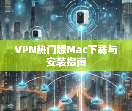 VPN热门版Mac下载与安装指南