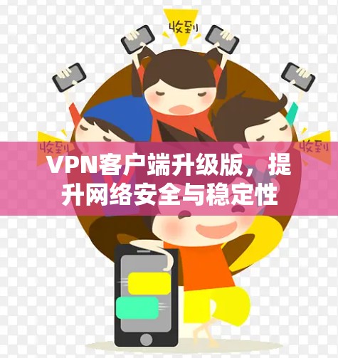VPN客户端升级版，提升网络安全与稳定性