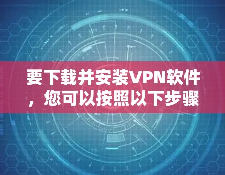 要下载并安装VPN软件，您可以按照以下步骤进行