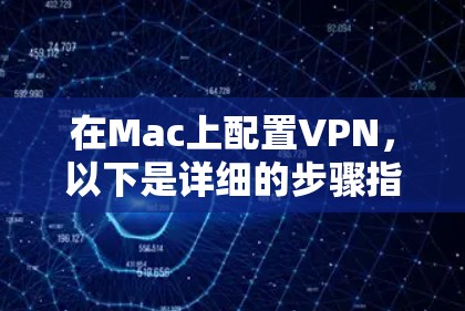 在Mac上配置VPN，以下是详细的步骤指南