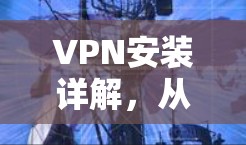 VPN安装详解，从零到一全攻略