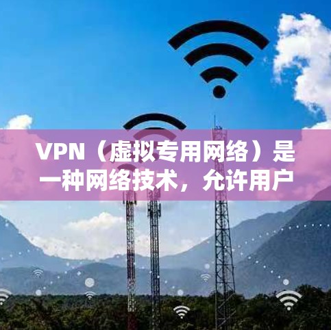VPN（虚拟专用网络）是一种网络技术，允许用户通过互联网建立一个安全的、匿名的连接，访问特定的网络资源或网站。以下是使用VPN的详细操作教程