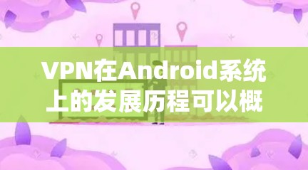 VPN在Android系统上的发展历程可以概括为以下几个阶段