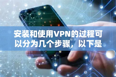 安装和使用VPN的过程可以分为几个步骤，以下是一个详细的指南
