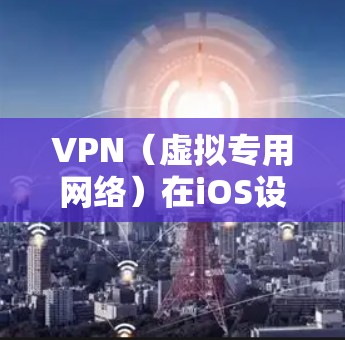 VPN（虚拟专用网络）在iOS设备上可以帮助你访问受限制的网络或加密你的连接。以下是使用VPN在iOS设备上的基本说明和步骤