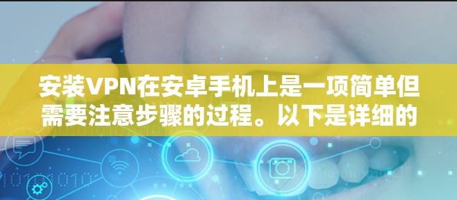安装VPN在安卓手机上是一项简单但需要注意步骤的过程。以下是详细的安装指南