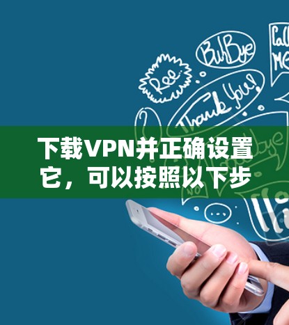 下载VPN并正确设置它，可以按照以下步骤进行