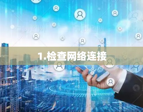 1.检查网络连接